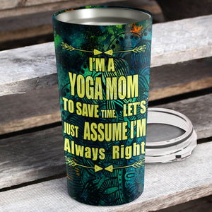 I'm Yoga Mom to Save Time, Let's Just Assume I'm Always Right Personalized Tumbler - Mother's Day Gift, Mom Tumbler, Mom Cup