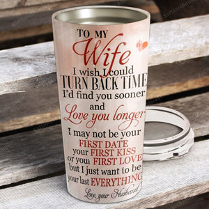 Personalized To My Wife I Just Want To Be Your Last Everything Stainless Steel Tumbler - Couple Tumbler