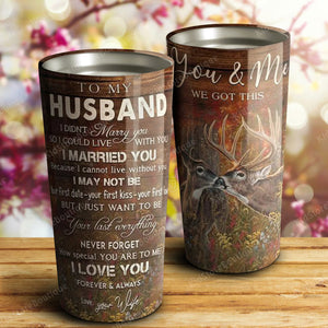Deer To My Husband You And Me We Got This Stainless Steel Tumbler, Cup for Husband, Best Gift for Husband
