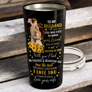 Persoanlized To My Husband - Meeting You Was Fate No Control And Marry You Is The Best Tumbler