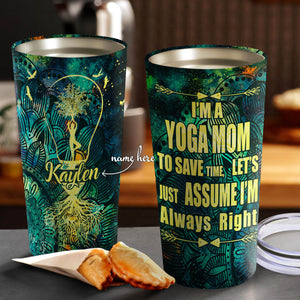 I'm Yoga Mom to Save Time, Let's Just Assume I'm Always Right Personalized Tumbler - Mother's Day Gift, Mom Tumbler, Mom Cup