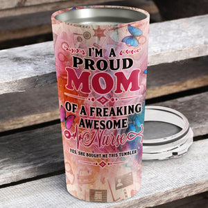 I'm Proud Mom of a Freaking Awesome Nurse Tumbler - Mother's Day Gift, Mom Tumbler, Mom Cup