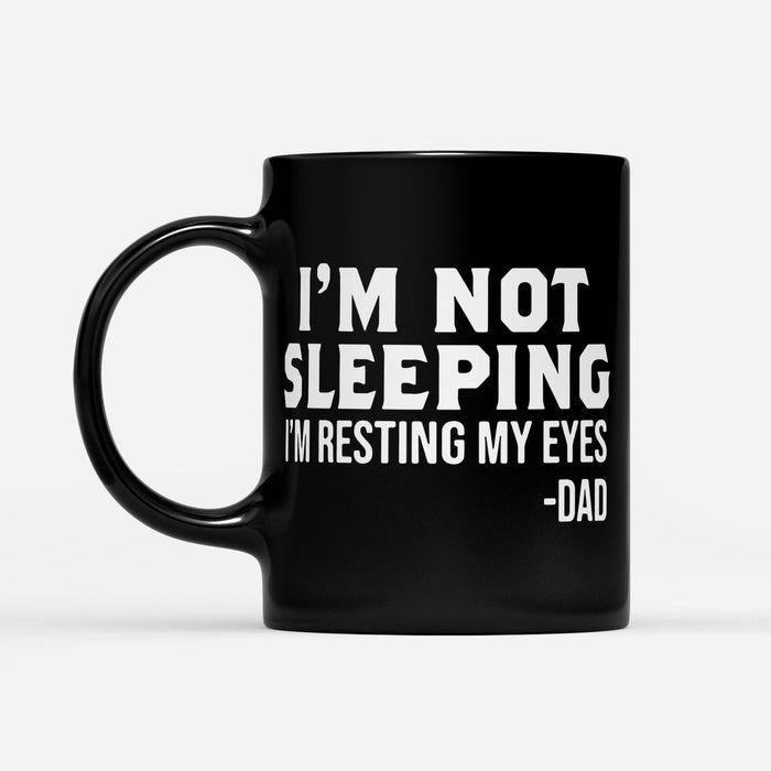 I'm Not Sleeping I'm Resting My Eyes Dad - Black Mug - Gift For Daddy Dad Mug - Father's Day Gift, Dad Cup, Best Dad Gift
