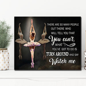 Ballet Dancer - There Are So Many People, Out There Who Will Tell You, Gift for Her Canvas