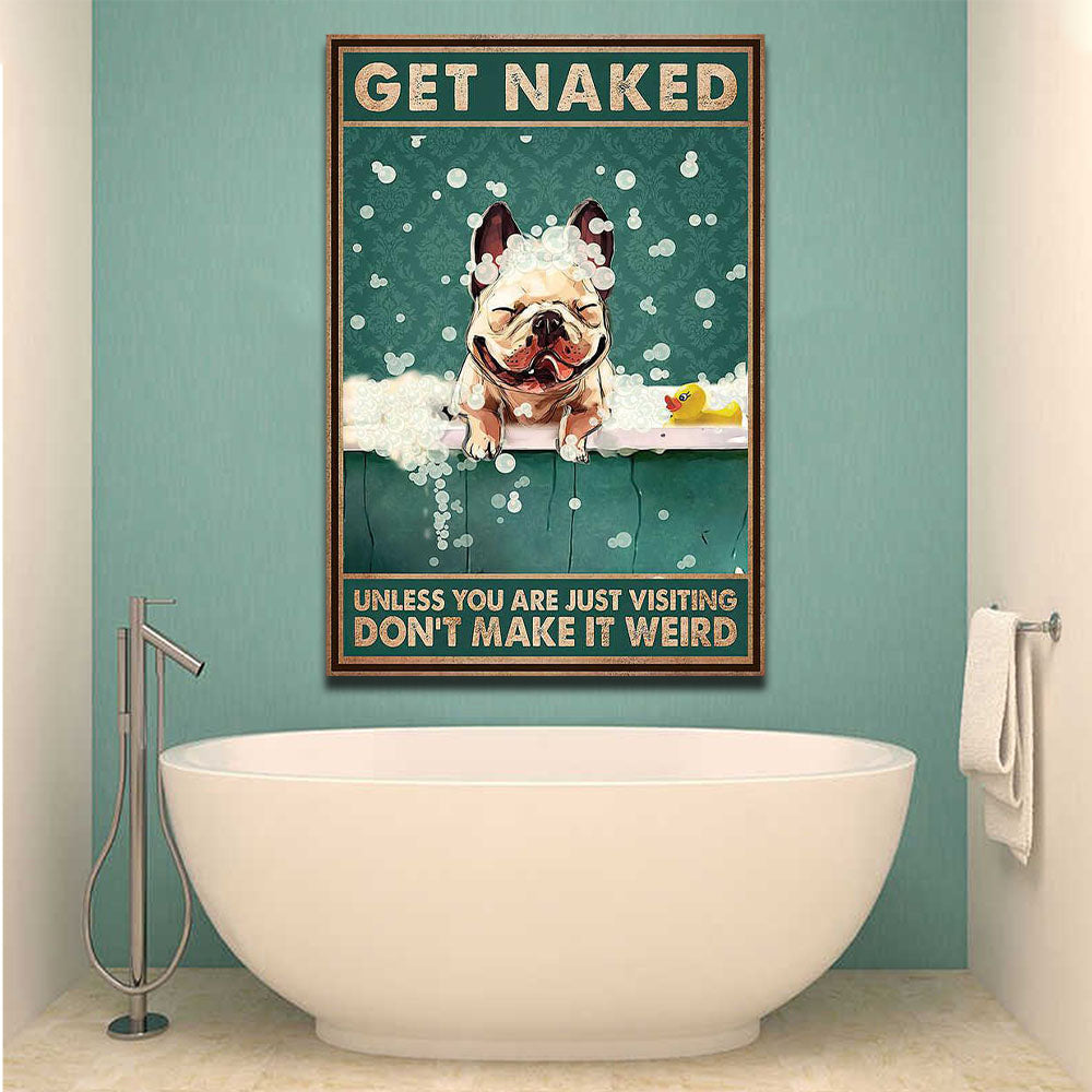 Bulldog Bath Get Naked Unless You Are Just Visiting Don't Make It Weird, Funny Canvas, Dog lover Canvas