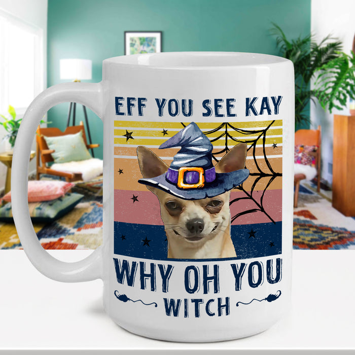 Eff You See Kay – Chihuahua Witch Mugs, Dogs lover Mugs