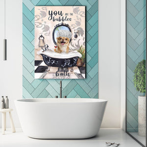 Chihuahua you are the bubbles to my bath, Dogs lover Canvas, Funny Canvas