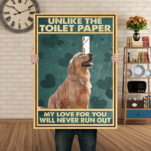 Dog - Unlike The Toilet Paper My Love For You Will Never Run Out, Dogs lover Canvas, Funny Canvas