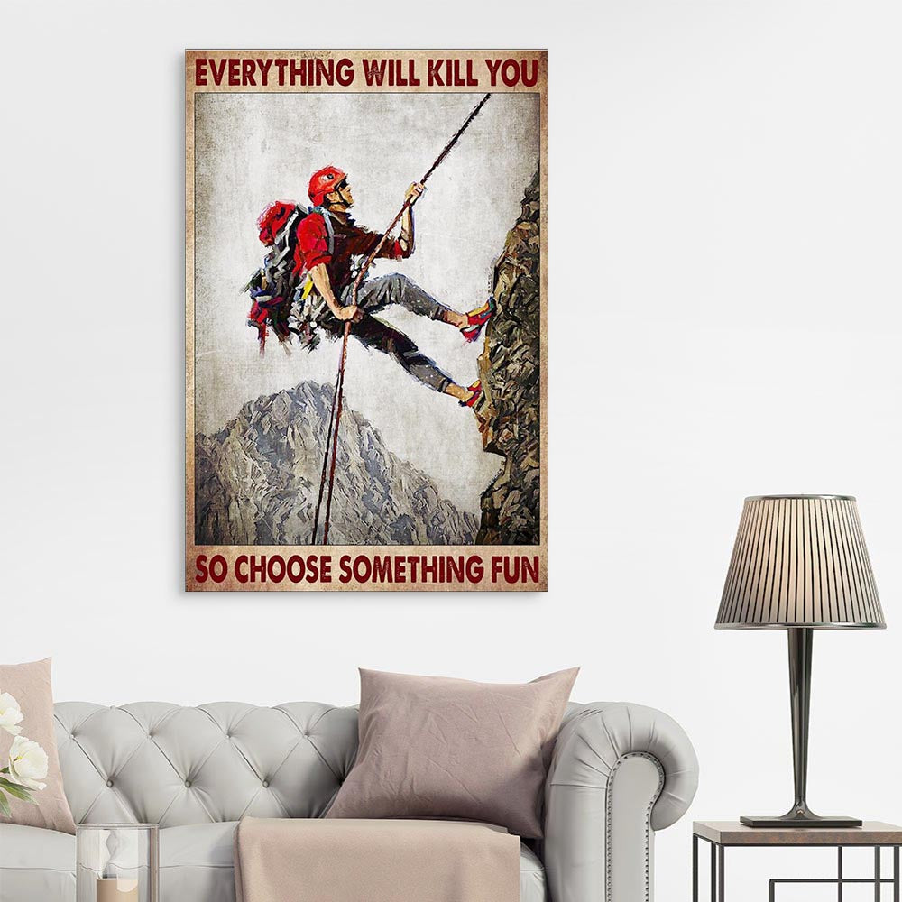 Everything Will Kill You So Choose Something Fun Climbing Mountain, Gift for Him Canvas