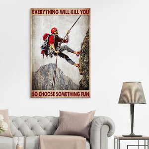 Everything Will Kill You So Choose Something Fun Climbing Mountain, Gift for Him Canvas