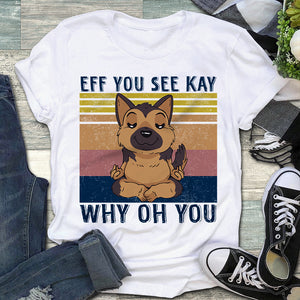 German Shepherd Eff You See Kay Why Oh You Shirt