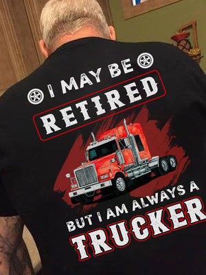 I may be retired but I am always a trucker, Trucker lover T-shirt, Gift for Him T-shirt