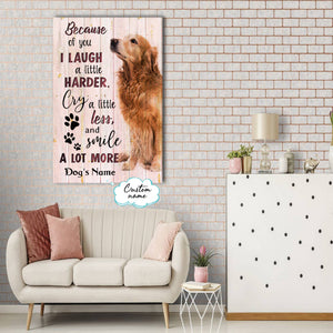Because of you I laugh a little harder, Dogs lover Canvas, Personalized Canvas