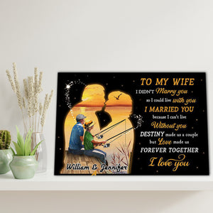 Old Couple Fishing, To My Wife, I Didn't Marry You, So I Could Live With You, Personalized Canvas