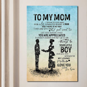 Son Gift To My Mom I Know It's Not Easy For A Woman To Raise A Man And There Is No Way I Can Pay You Back Canvas
