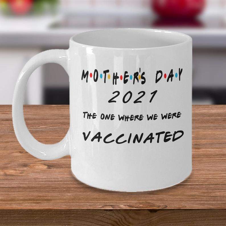 2021 - The one where we were vaccinated, Mother's day Mugs