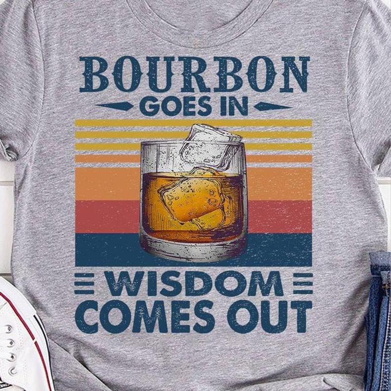 Bourbon goes in, Wisdom comes out, Wine Addicted T-shirt