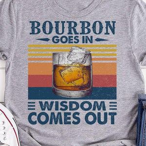 Bourbon goes in, Wisdom comes out, Wine Addicted T-shirt