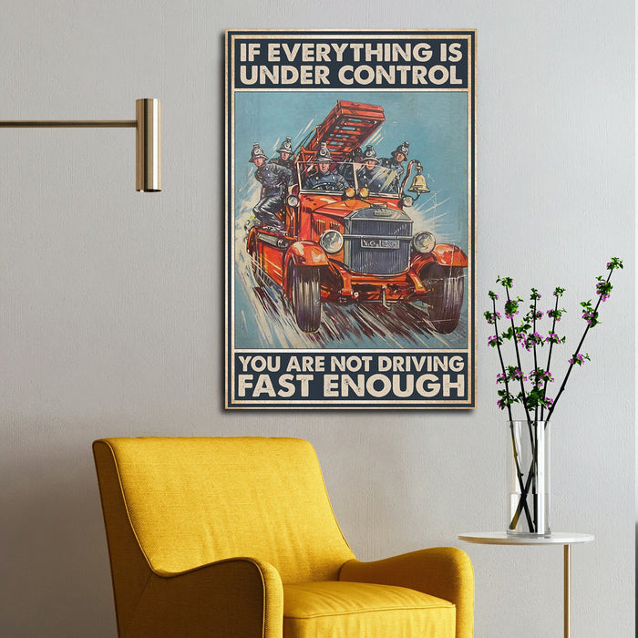 The Fire Truck - If Everything Is Under Control, You Are Not Driving Fast Enough, Firefighter Canvas