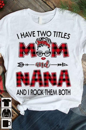 I Have Two Titles Mom And Nana And I Rock Them Both Unisex T-shirt – Mother’s Day Gift, Gift For Nana