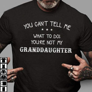 You can’t tell me what to do! You are not my Granddaughter, Gift for Grandfather T-shirt