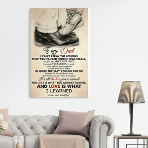 To my Dad, I can't repay the lessons that you taught when I was small, Gift for Dad Canvas