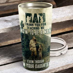 Hunting Father And Daughter Thank You For Teaching How To Be A Man Even Though I Am Your Daughter Tumbler - Best Gift for Dad