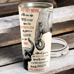 To my Mom, no one will ever know the strength of your love for me, Gift for Mom Tumbler, Personalized Tumbler