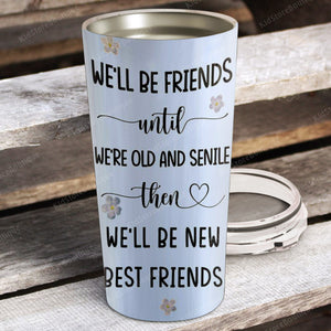 We'll be friends until we're old and senile, Gift for Friends Tumbler, Personalized Tumbler