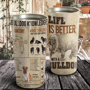 Life is better with a Bulldog, Bulldog knowledge Tumbler, Dogs lover Tumbler