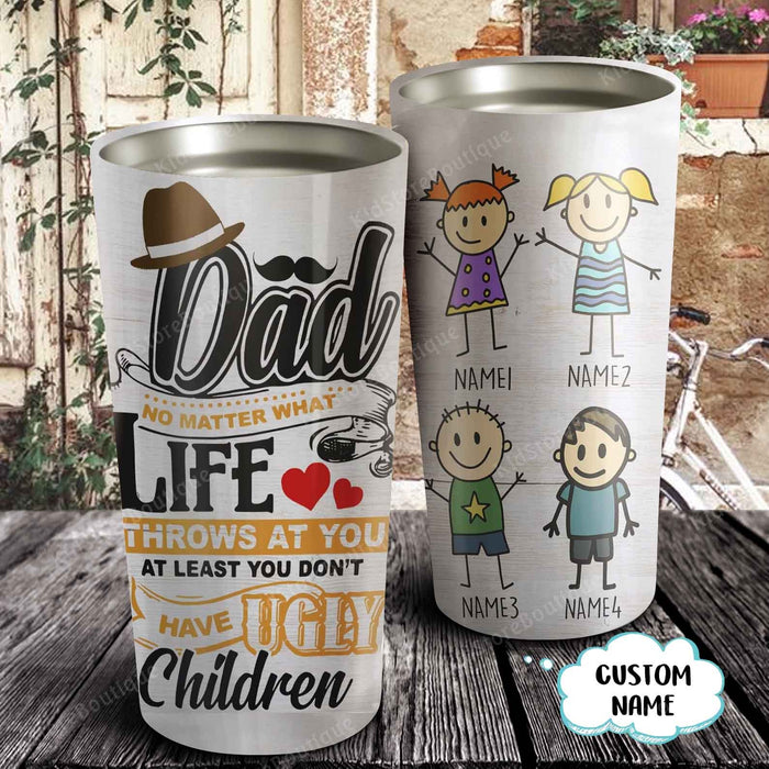 Dad, at least you don't have ugly children, Gift for Dad Tumbler, Personalized Tumbler