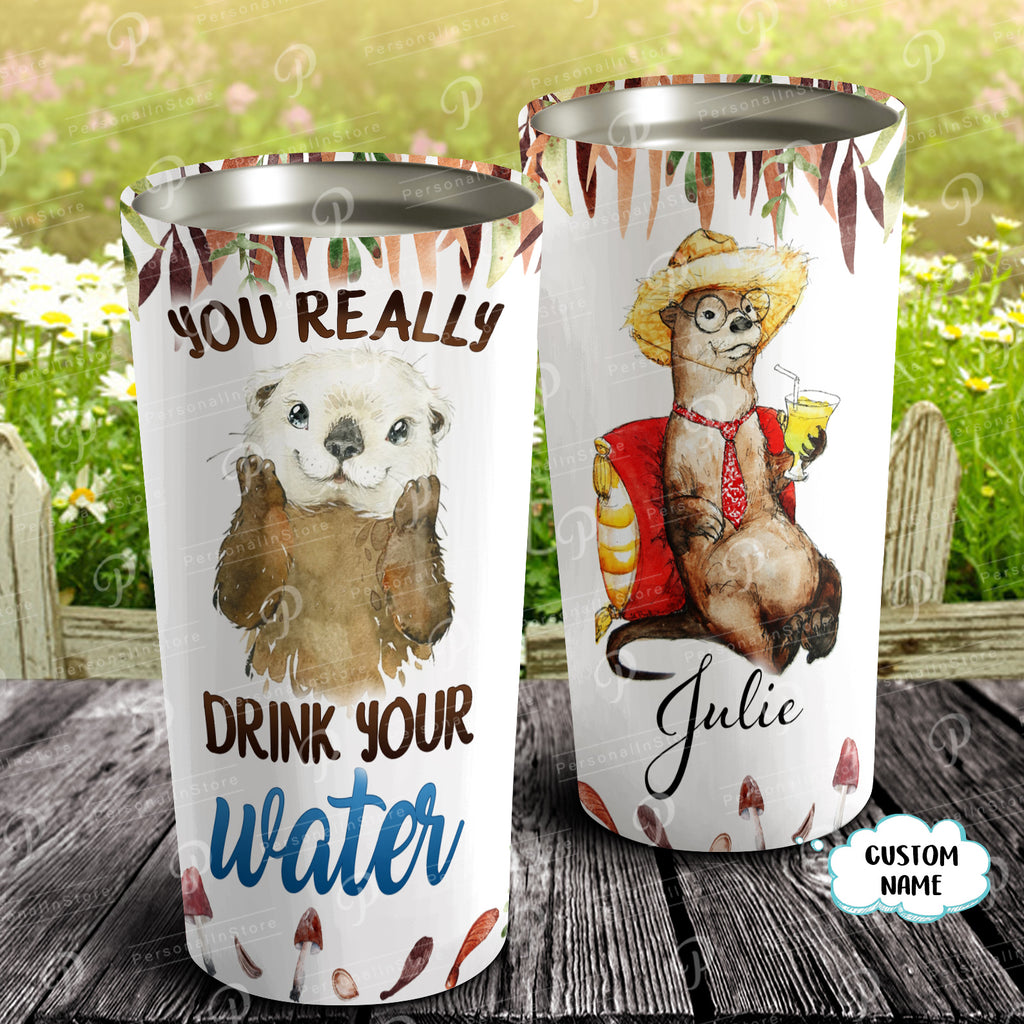 You really drink your water Tumbler, Personalized Tumbler