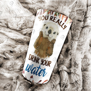 You really drink your water Tumbler, Personalized Tumbler