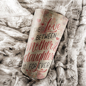 The love between Mother and Daughter is forever, Personalized Tumbler