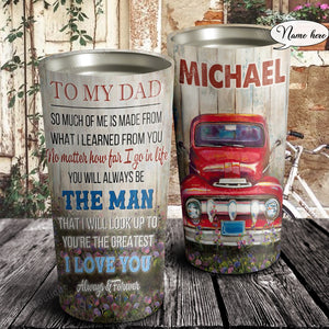To my Dad, so much of me is made from what I learned from you, Gift for Dad Tumbler, Personalized Tumbler