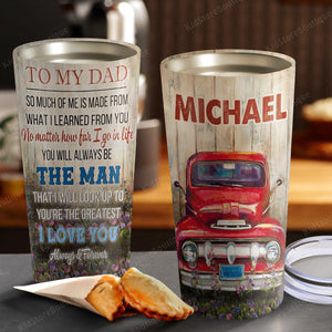To my Dad, so much of me is made from what I learned from you, Gift for Dad Tumbler, Personalized Tumbler