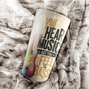 You hear the music but you feel the bass, Music lover Tumbler, Personalized Tumbler