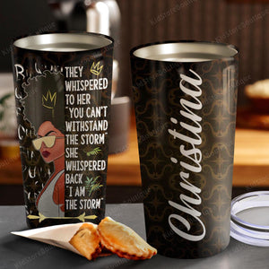 They whispered to her you can't withstand the storm, Gift for Her, Personalized Tumbler