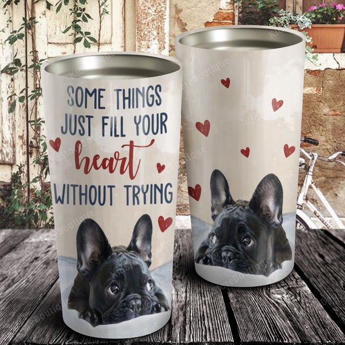 Something just fill your heart without trying, Dogs lover Tumbler, Gift for Her Tumbler