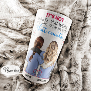 It's not where you work, It's who you work with that counts, Gift for Friends Tumbler, Personalized Tumbler
