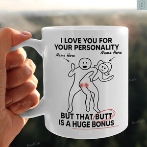 I love You for your personality, but that butt is a huge bonus, Personalized Mug