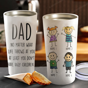 Gift for Dad, no matter what life throws at you Tumbler, Personalized Tumbler