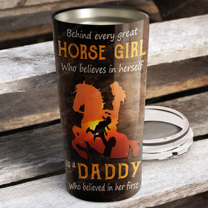 Behind every great horse girl who believes in herself Tumbler, Gift for Dad, Dad and Daughter Tumbler