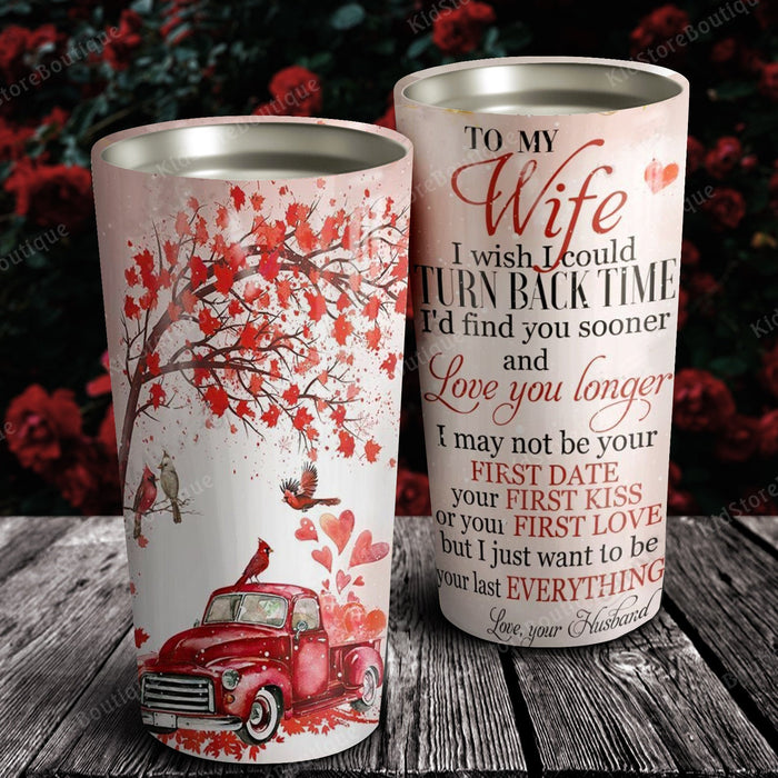 Personalized To My Wife I Just Want To Be Your Last Everything Stainless Steel Tumbler - Couple Tumbler