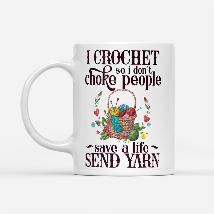 Cute I Crochet So I Don't Choke People Save A Life Send Yarn - White Mug - Grandma Cup, Best Gift for Grandma