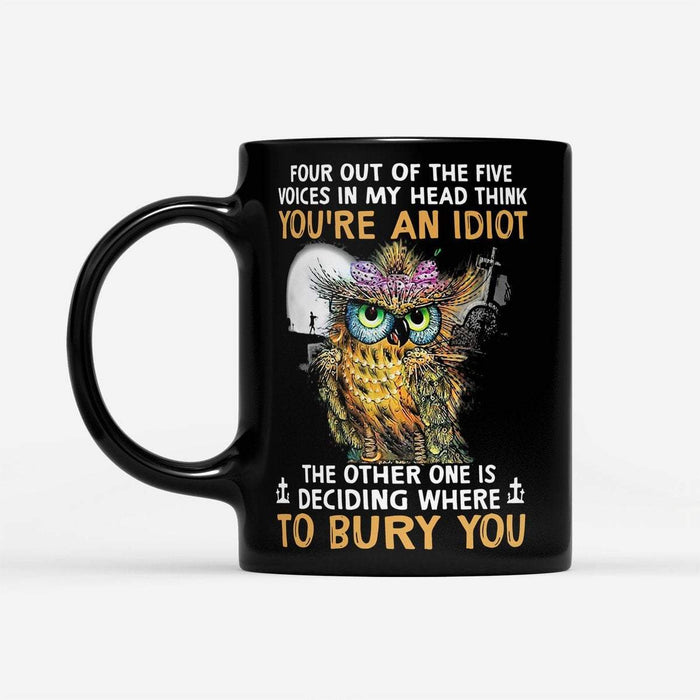 Four Out Of The Five Voices In My Head Think You're An Idiot The Other One Is Deciding Where To Bury You Jesus Mug - Owl Gifts for Owl Lovers