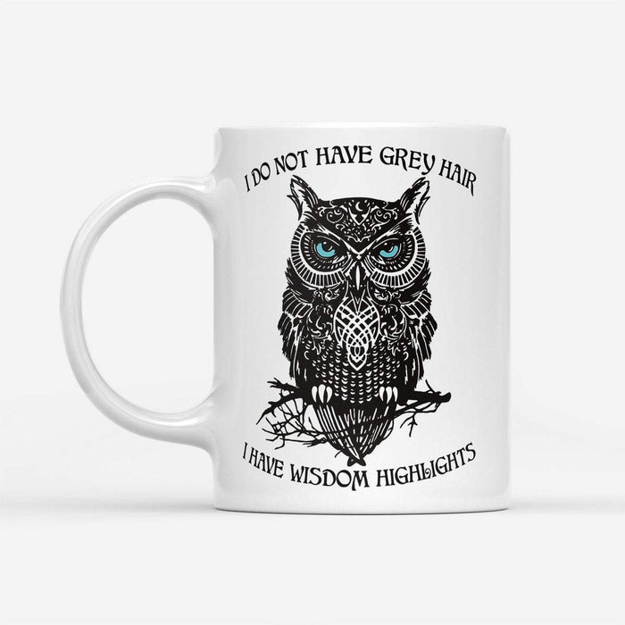 Owl I Do Not Have Grey Hair I Have Wisdom Highlights - White Coffee Mug - Owl Mug - Owl Cup - Owl Gifts for Owl Lovers