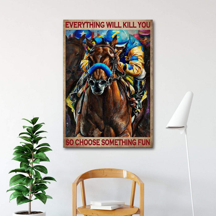Everything Will Kill You So Choose Something Fun Colorful Horse Racing - Gift Ideas Canvas