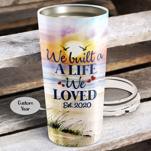 Personalized We Built A Life We Loved And So Together Tumbler - Couple Cup