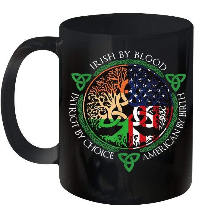 Irish By Blood Patriot By Choice American By Birth Coffee Mug, Best Gift Mug For The Irish, Culture Coffee Mug